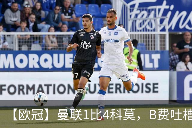 【欧冠】曼联1比4科莫，B费吐槽战术，卡里克痛斥球员