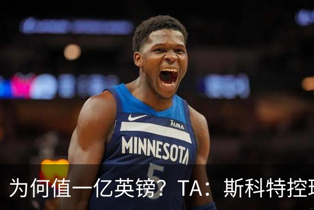 为何值一亿英镑？TA：斯科特控球流畅、顶级决策力、无球跑动极强