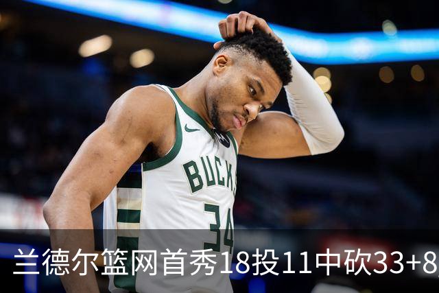 兰德尔篮网首秀18投11中砍33+8 被评有球在手就是舒服