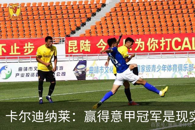 卡尔迪纳莱：赢得意甲冠军是现实目标；米兰1月继续引援