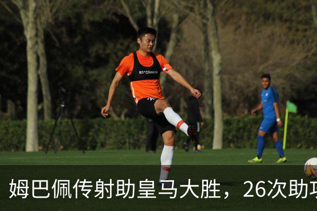 姆巴佩传射助皇马大胜，26次助攻平齐达内直逼本泽马纪录