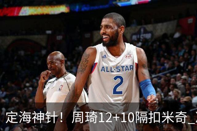 定海神针！周琦12+10隔扣米奇 净胜34分冠绝全队