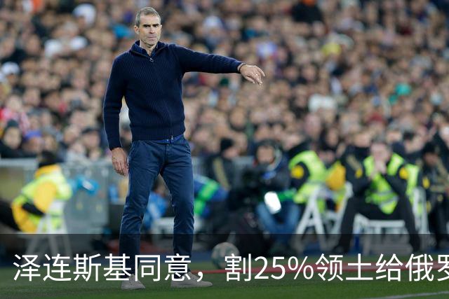 泽连斯基同意，割25%领土给俄罗斯，只求中美俄三方会谈时上桌？