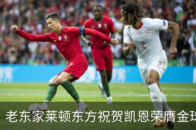 老东家莱顿东方祝贺凯恩荣膺金球奖：恭喜你取得惊人的成就！
