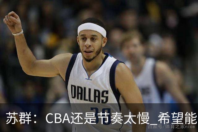 苏群：CBA还是节奏太慢 希望能自觉快起来 哪怕20秒规则不能实现