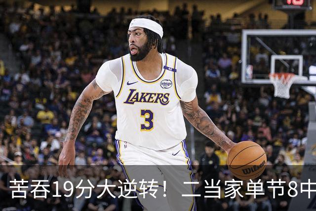 苦吞19分大逆转！二当家单节8中8+绝对核心满血回归 东部彻底乱了
