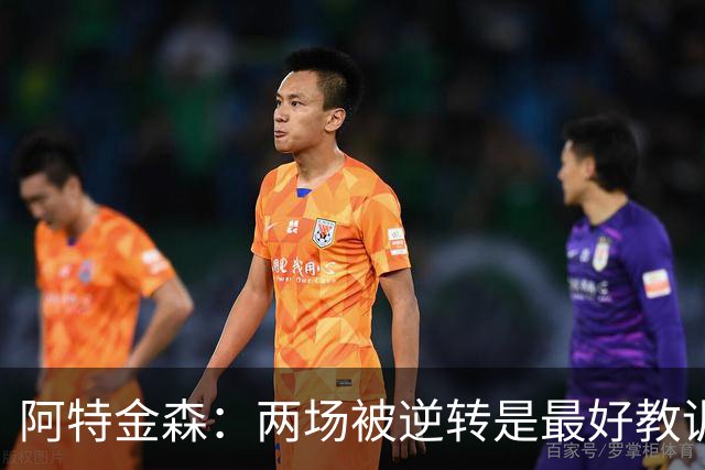 阿特金森：两场被逆转是最好教训，两点必须改