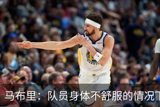 马布里：队员身体不舒服的情况下 已倾其所有