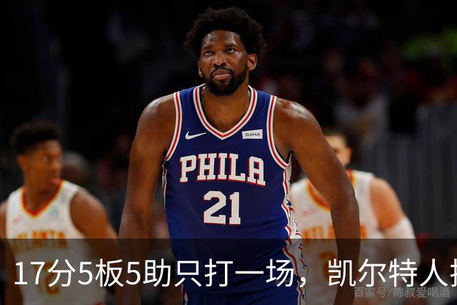 17分5板5助只打一场，凯尔特人把训练营合同转成双向