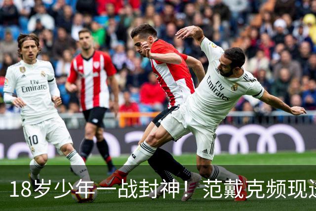 18岁少年一战封神！范戴克频现送礼失误，一粒进球能救活维尔茨吗？